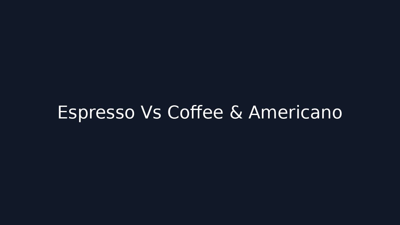 Espresso Vs Coffee & Americano