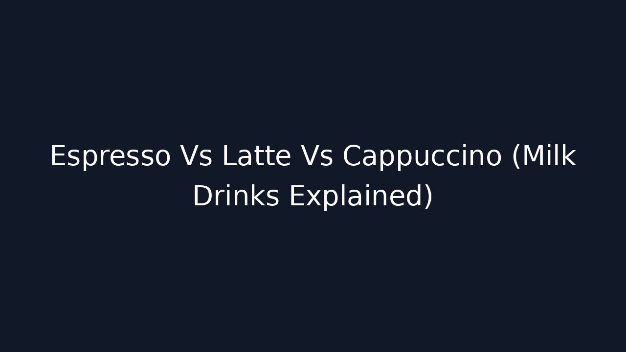 Espresso Vs Latte Vs Cappuccino (Milk Drinks Explained)
