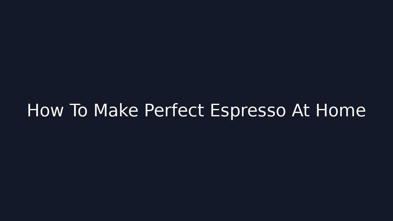 How To Make Perfect Espresso At Home